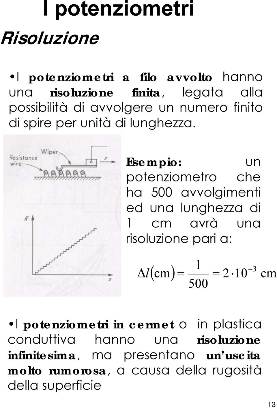 Esmpio: un ponziomro ch ha 500 avvolgimni d una lunghzza di 1 cm avrà una risoluzion pari a: Δl 1 500 3