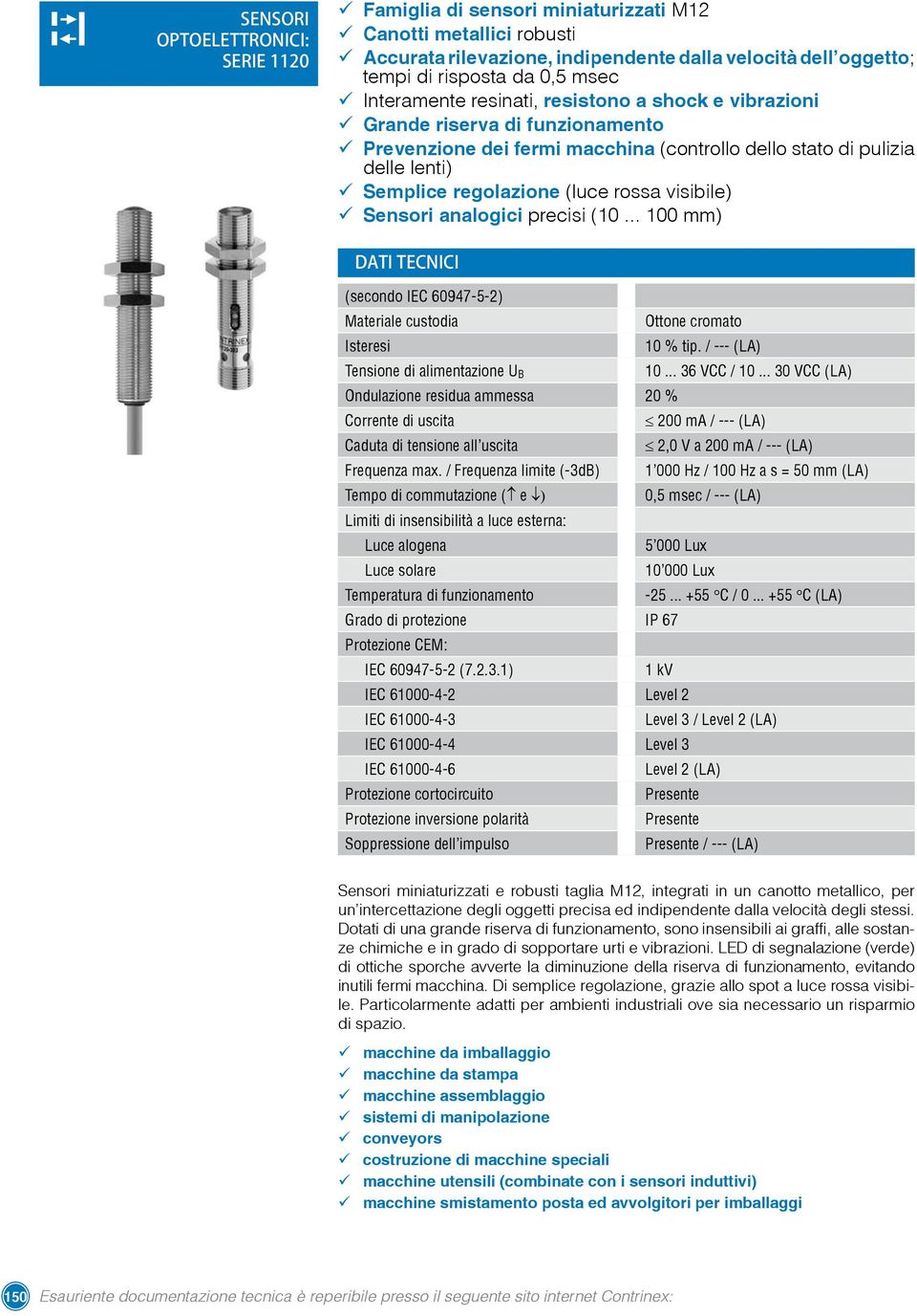 (luce rossa visibile) ü Sensori analogici precisi (10... 100 mm) (secondo IEC 60947-5-2) Materiale custodia Ottone cromato Isteresi 10 % tip. / --- (LA) Tensione di alimentazione U B 10... 36 VCC / 10.