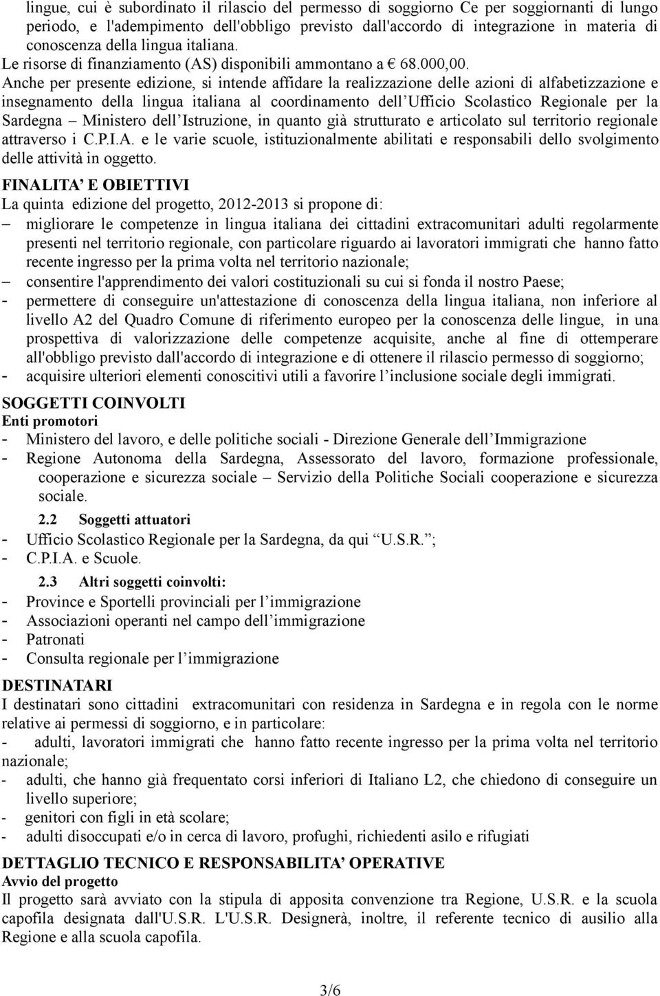 Anche per presente edizione, si intende affidare la realizzazione delle azioni di alfabetizzazione e insegnamento della lingua italiana al coordinamento dell Ufficio Scolastico Regionale per la