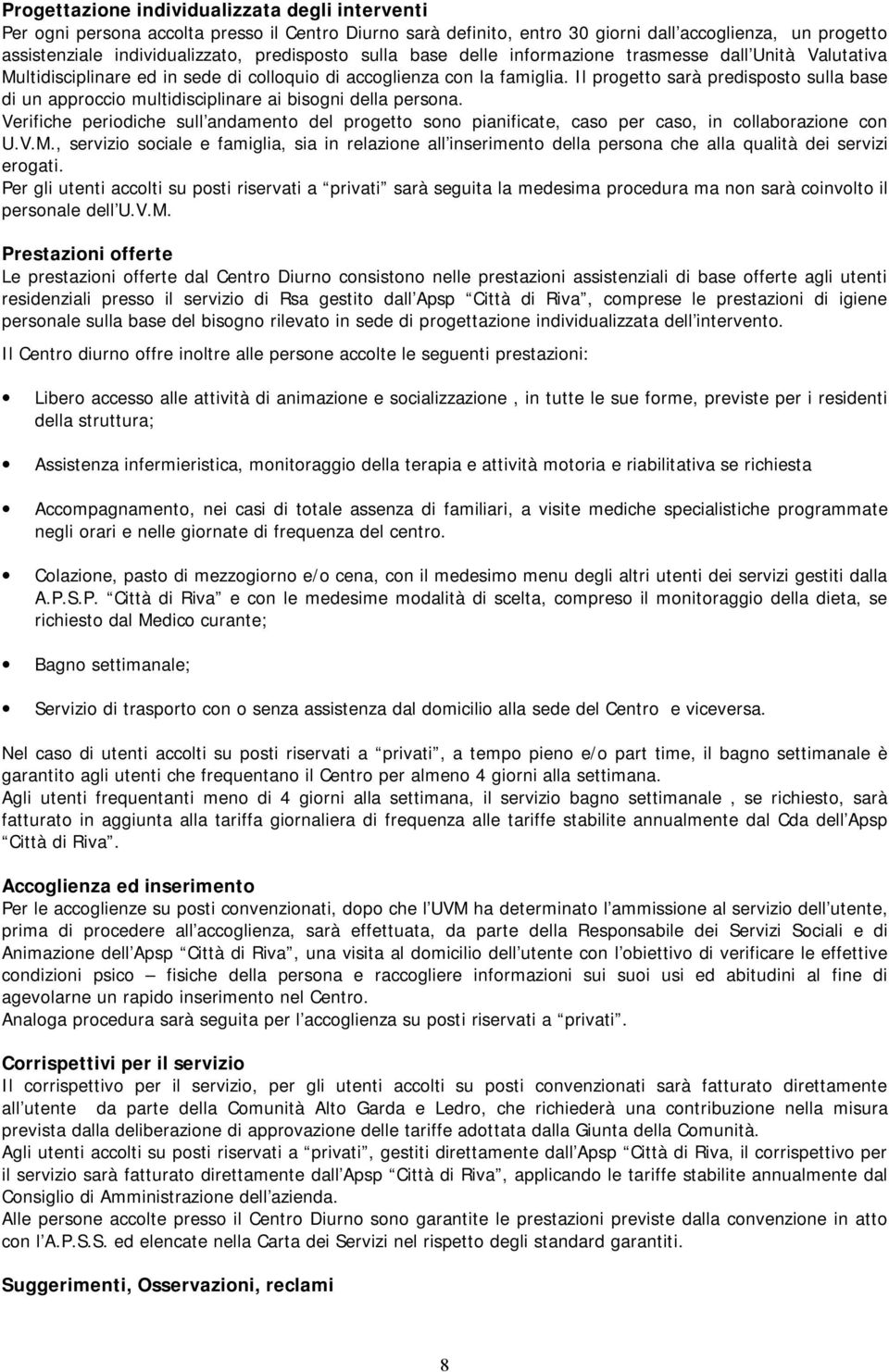 Il progetto sarà predisposto sulla base di un approccio multidisciplinare ai bisogni della persona.