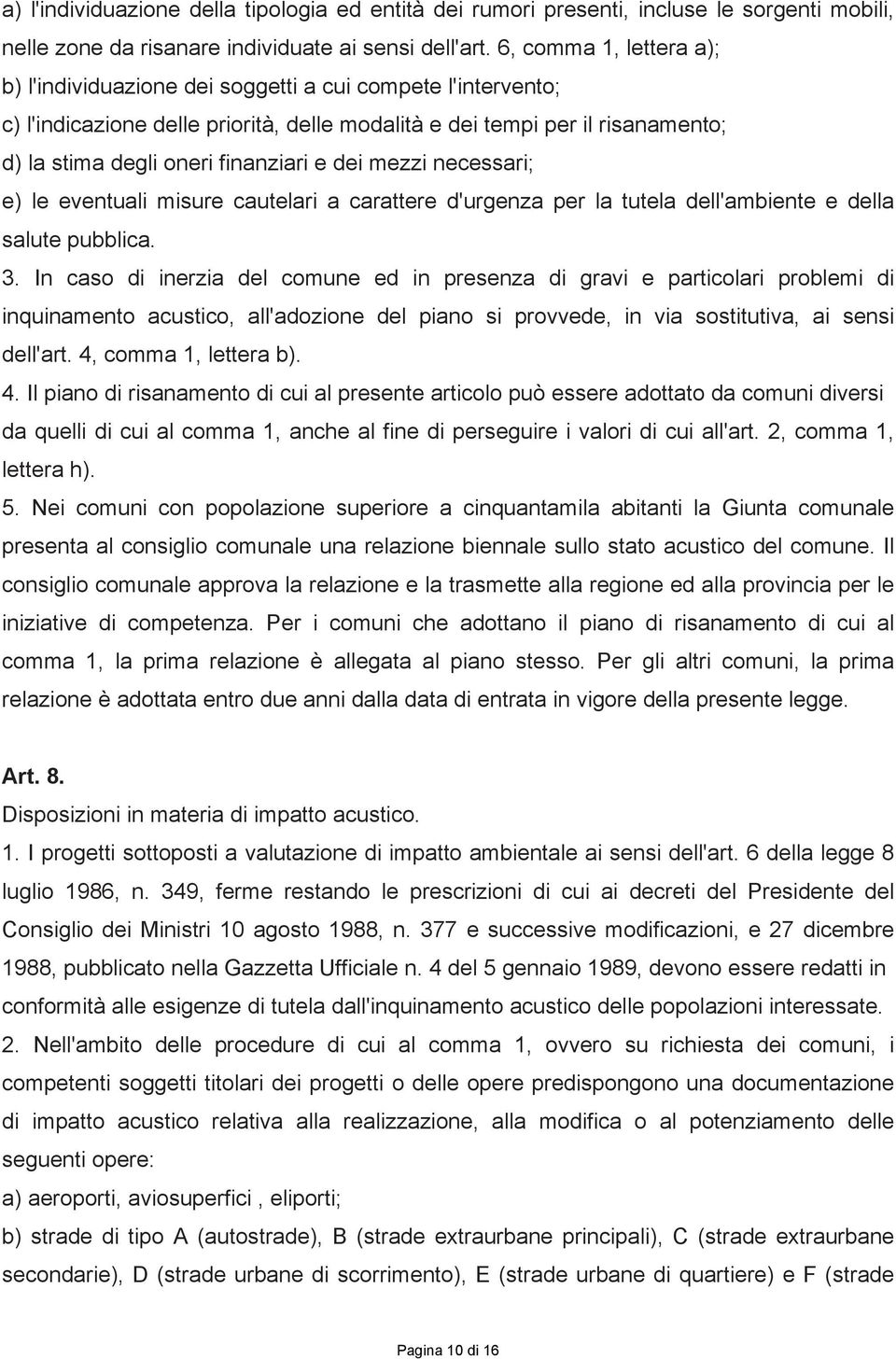 e dei mezzi necessari; e) le eventuali misure cautelari a carattere d'urgenza per la tutela dell'ambiente e della salute pubblica. 3.