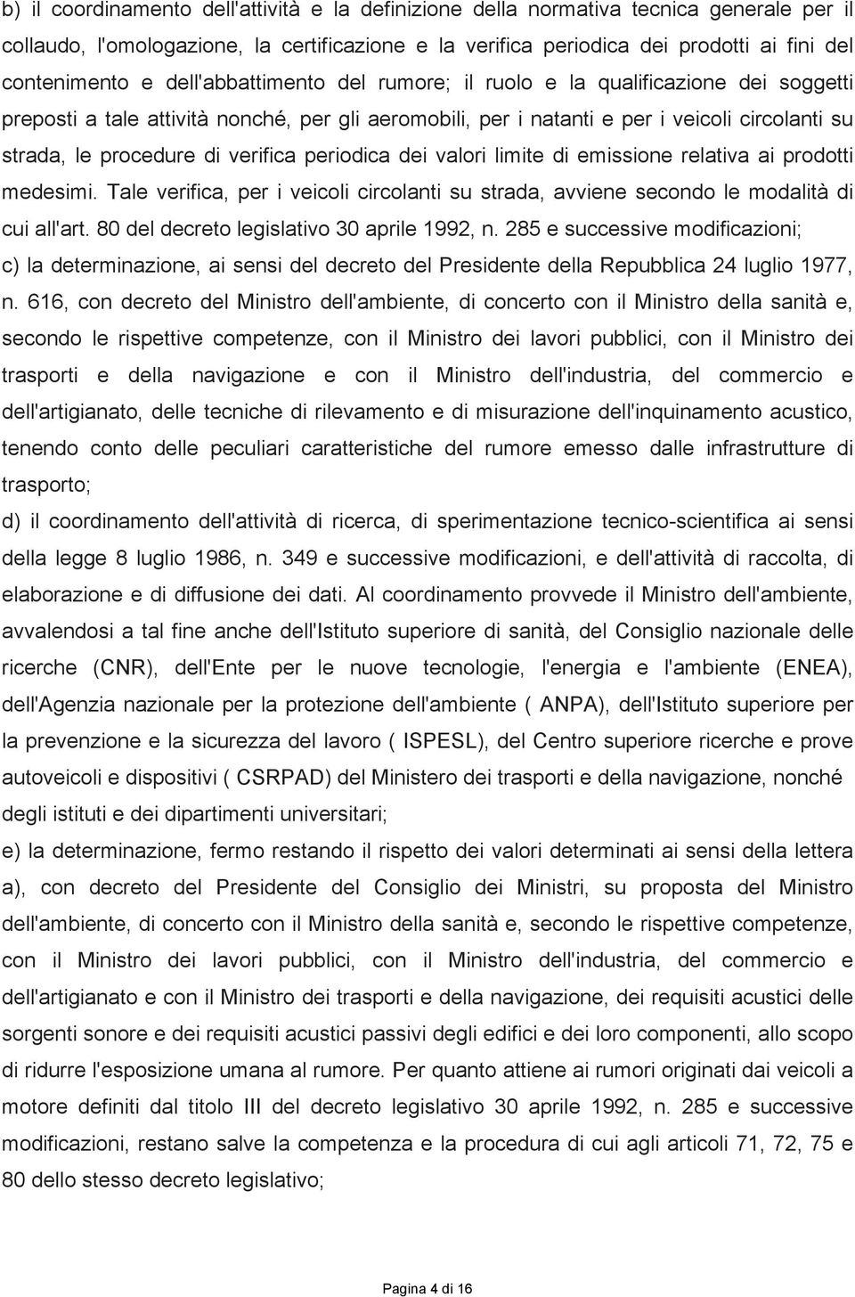 verifica periodica dei valori limite di emissione relativa ai prodotti medesimi. Tale verifica, per i veicoli circolanti su strada, avviene secondo le modalità di cui all'art.