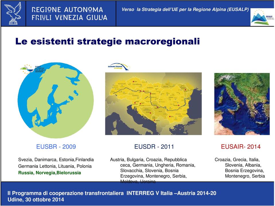 Repubblica ceca, Germania, Ungheria, Romania, Slovacchia, Slovenia, Bosnia Erzegovina, Montenegro,