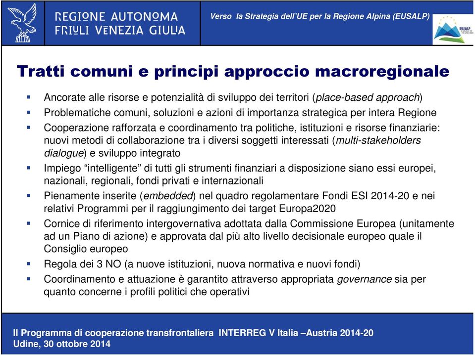 (multi-stakeholders dialogue) e sviluppo integrato Impiego intelligente di tutti gli strumenti finanziari a disposizione siano essi europei, nazionali, regionali, fondi privati e internazionali