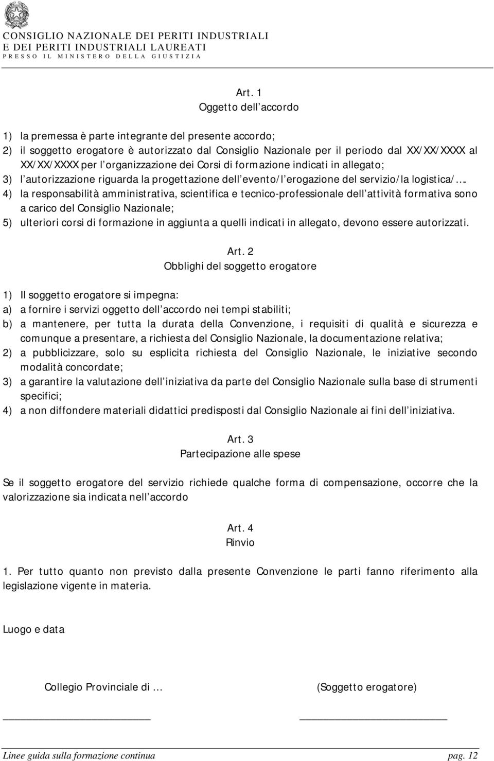 4) la responsabilità amministrativa, scientifica e tecnico-professionale dell attività formativa sono a carico del Consiglio Nazionale; 5) ulteriori corsi di formazione in aggiunta a quelli indicati