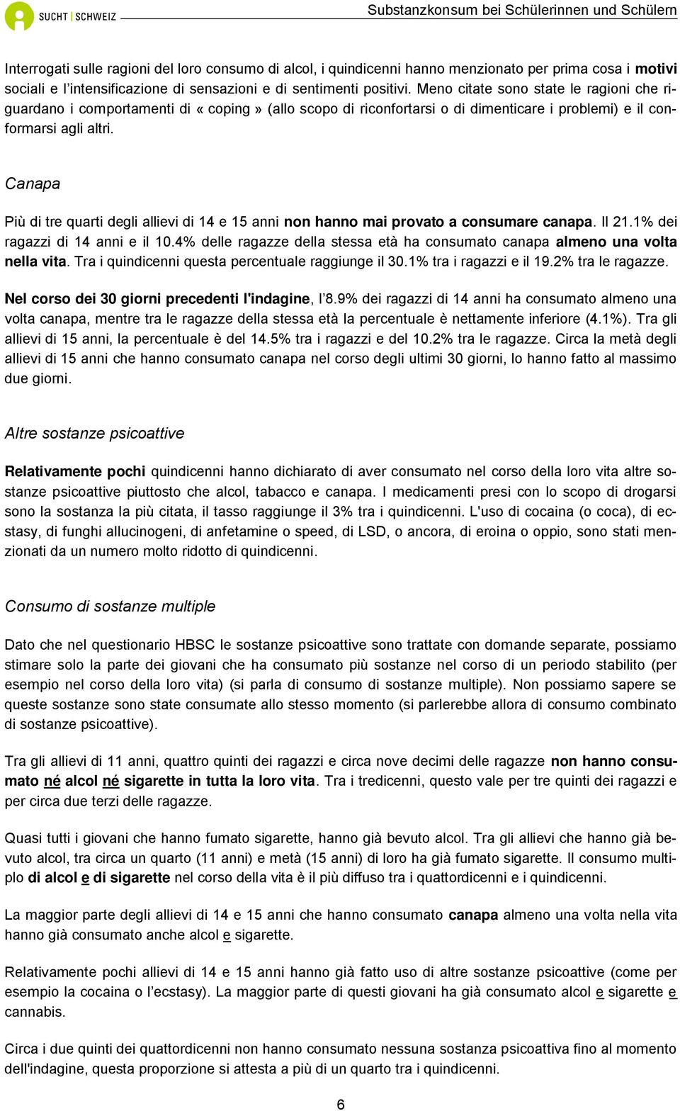 Canapa Più di tre quarti degli allievi di 14 e 15 anni non hanno mai provato a consumare canapa. Il 21.1% dei ragazzi di 14 anni e il 10.