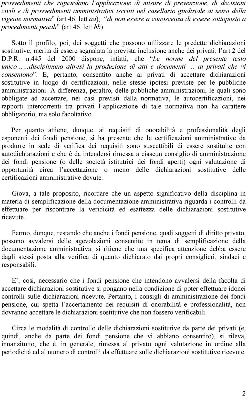 Sotto il profilo, poi, dei soggetti che possono utilizzare le predette dichiarazioni sostitutive, merita di essere segnalata la prevista inclusione anche dei privati; l art.2 del D.P.R. n.