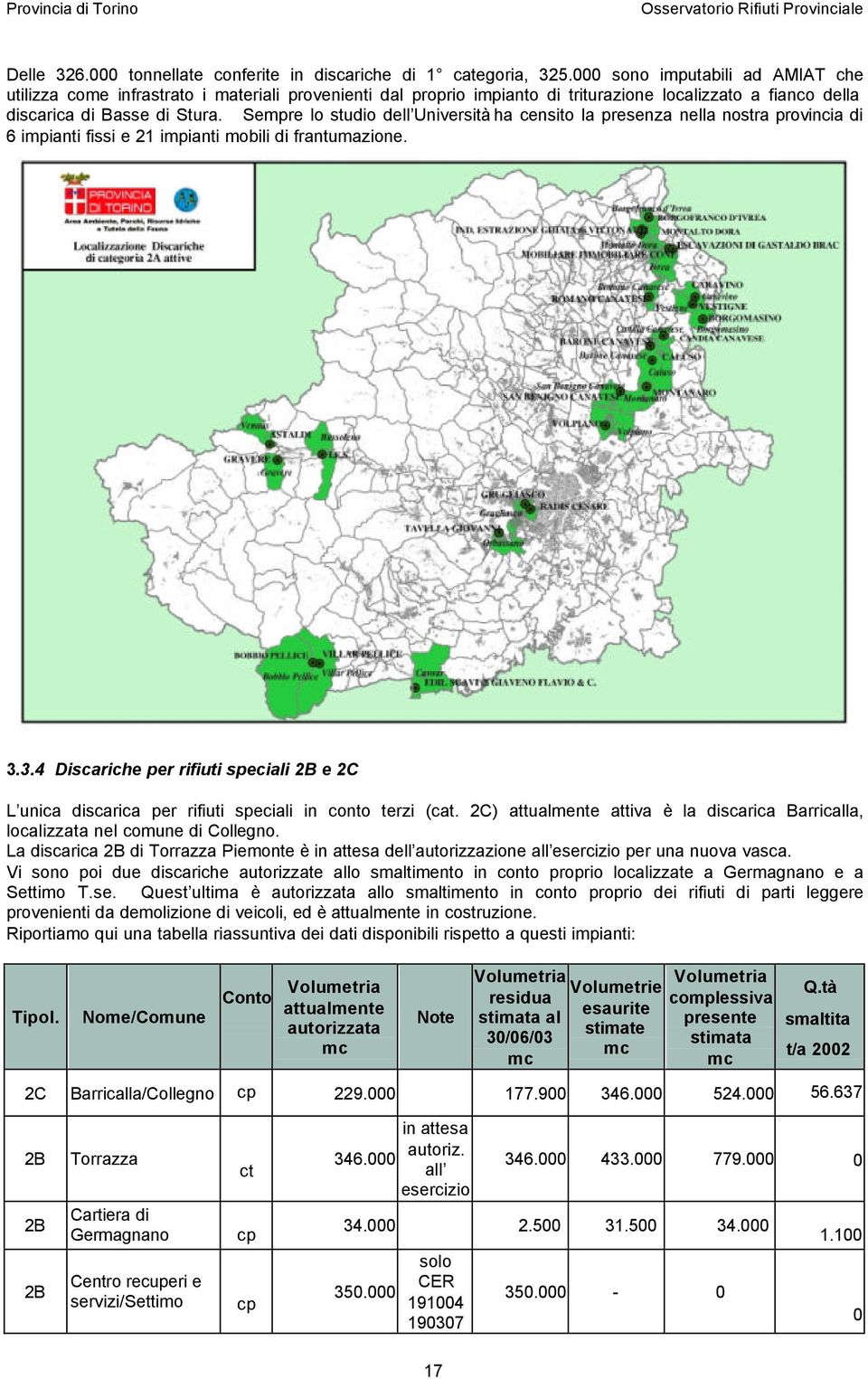 Sempre lo studio dell Università ha censito la presenza nella nostra provincia di 6 impianti fissi e 21 impianti mobili di frantumazione. 3.