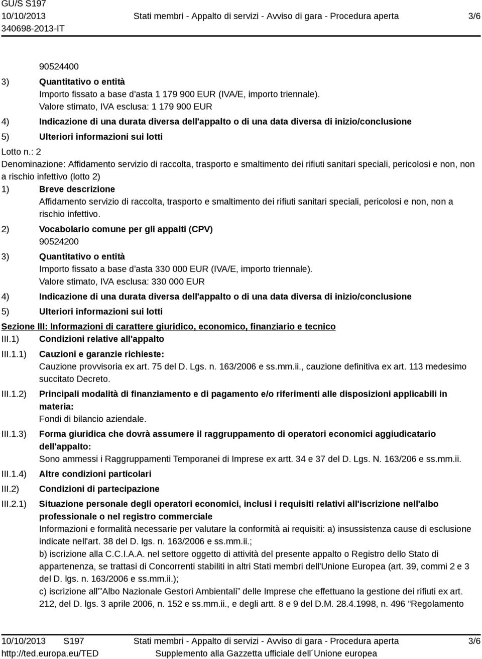 : 2 Denominazione: Affidamento servizio di raccolta, trasporto e smaltimento dei rifiuti sanitari speciali, pericolosi e non, non a rischio infettivo (lotto 2) 1) Breve descrizione Affidamento