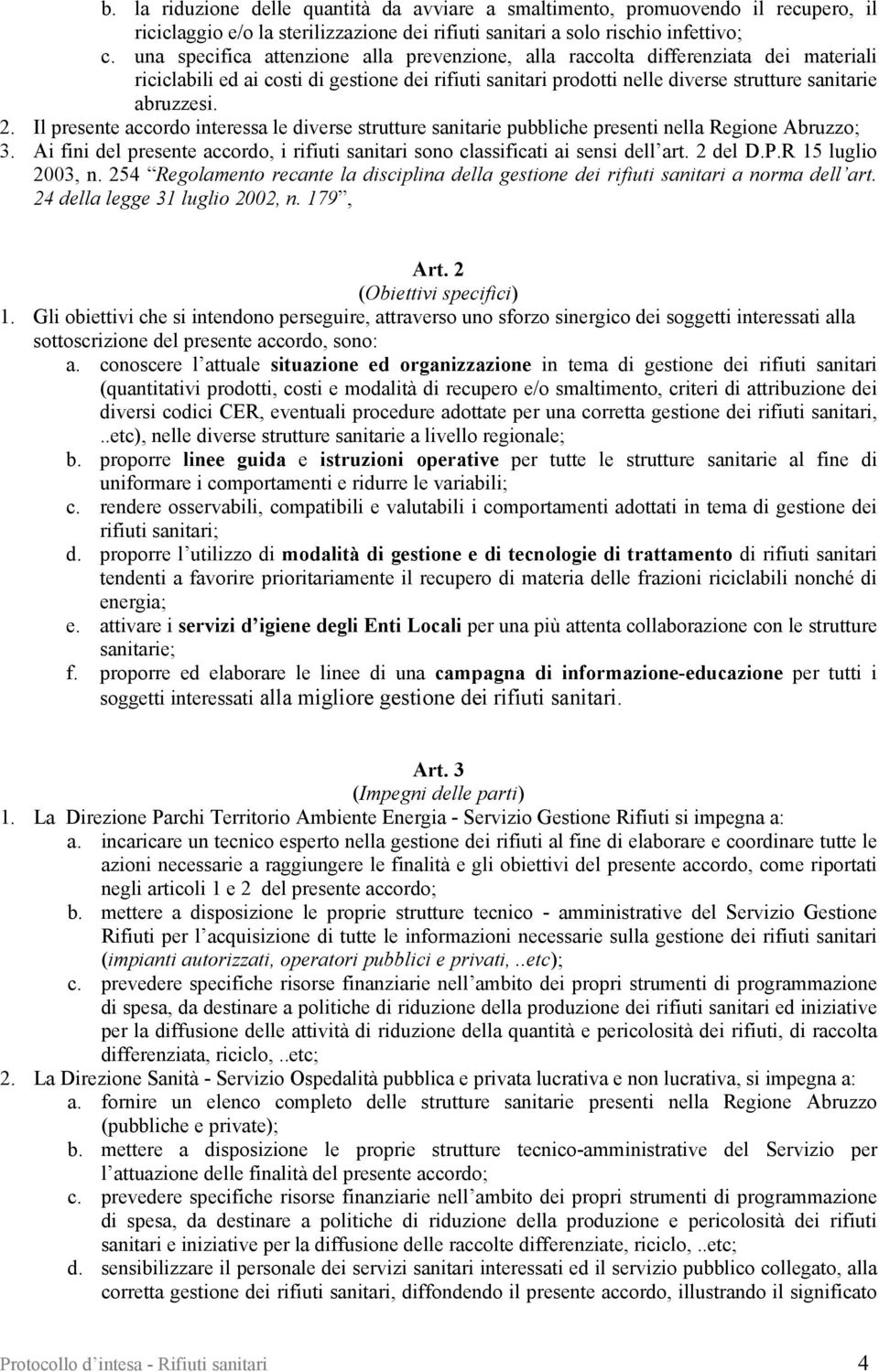 Il presente accordo interessa le diverse strutture sanitarie pubbliche presenti nella Regione Abruzzo; 3. Ai fini del presente accordo, i rifiuti sanitari sono classificati ai sensi dell art. 2 del D.