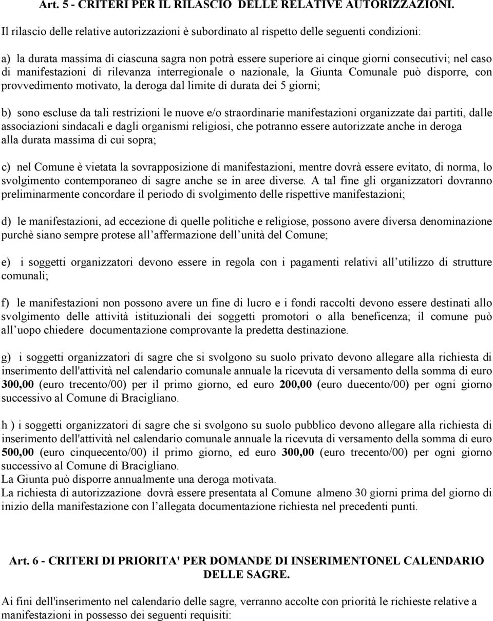 di manifestazioni di rilevanza interregionale o nazionale, la Giunta Comunale può disporre, con provvedimento motivato, la deroga dal limite di durata dei 5 giorni; b) sono escluse da tali