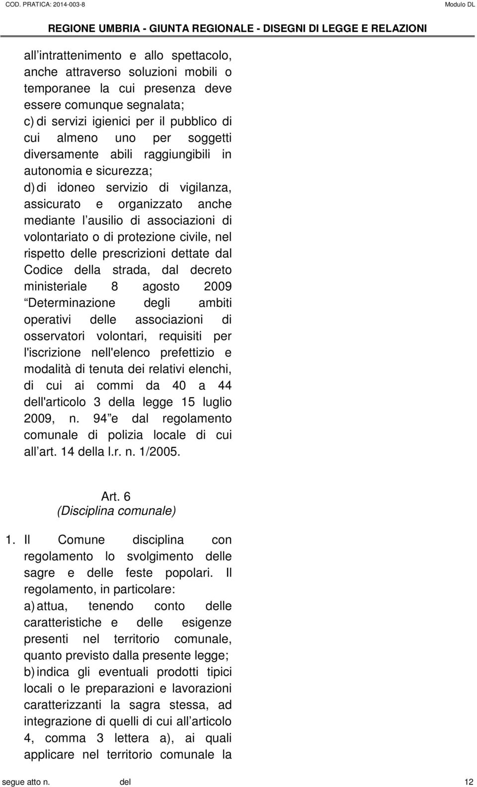 protezione civile, nel rispetto delle prescrizioni dettate dal Codice della strada, dal decreto ministeriale 8 agosto 2009 Determinazione degli ambiti operativi delle associazioni di osservatori