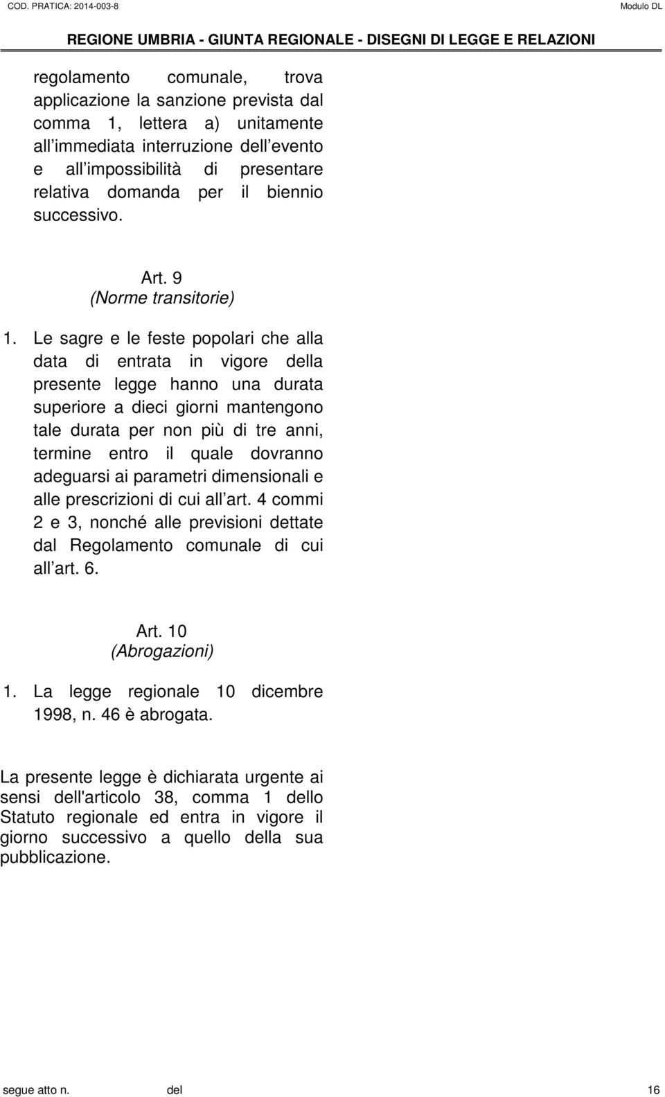 Le sagre e le feste popolari che alla data di entrata in vigore della presente legge hanno una durata superiore a dieci giorni mantengono tale durata per non più di tre anni, termine entro il quale