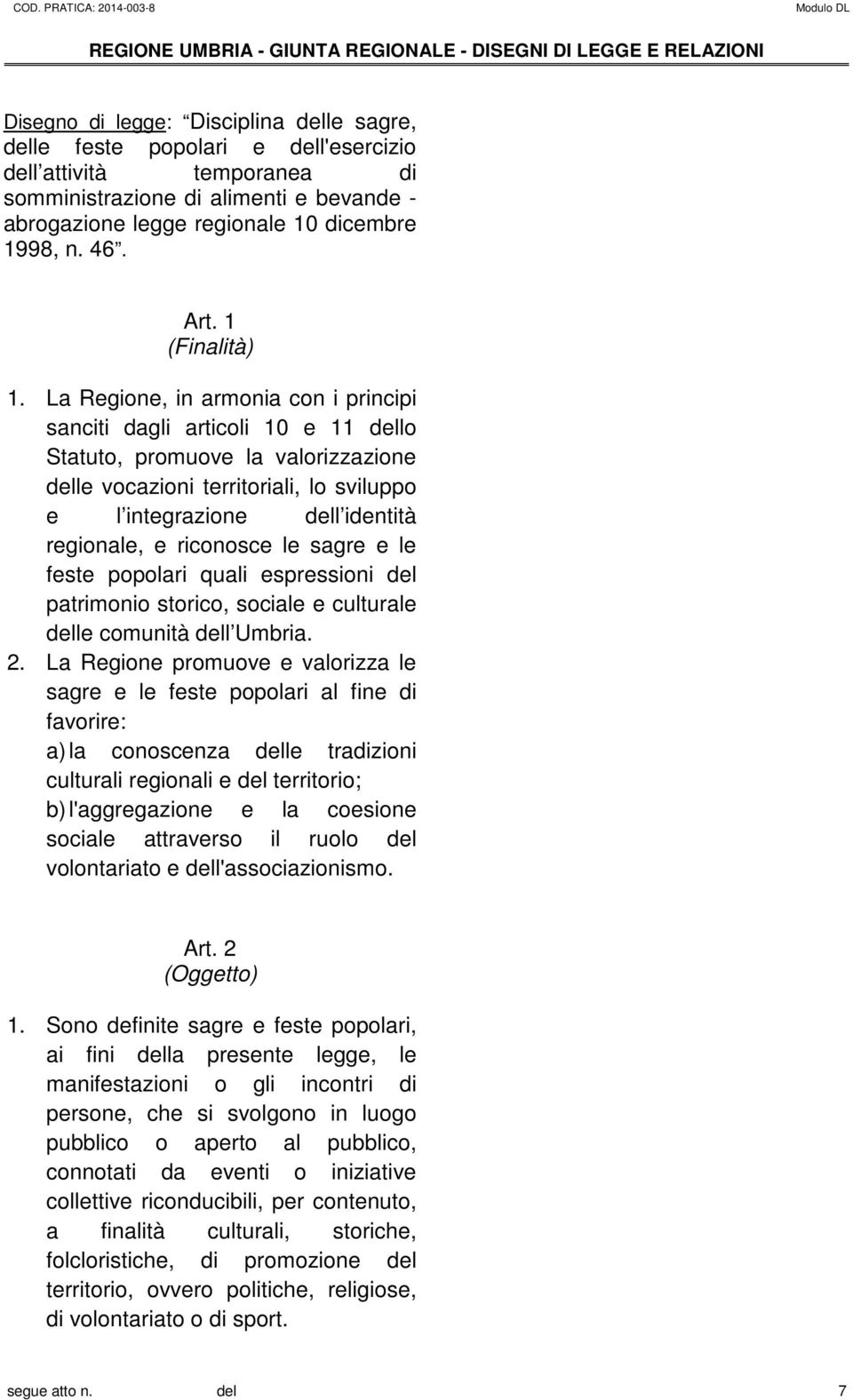 La Regione, in armonia con i principi sanciti dagli articoli 10 e 11 dello Statuto, promuove la valorizzazione delle vocazioni territoriali, lo sviluppo e l integrazione dell identità regionale, e