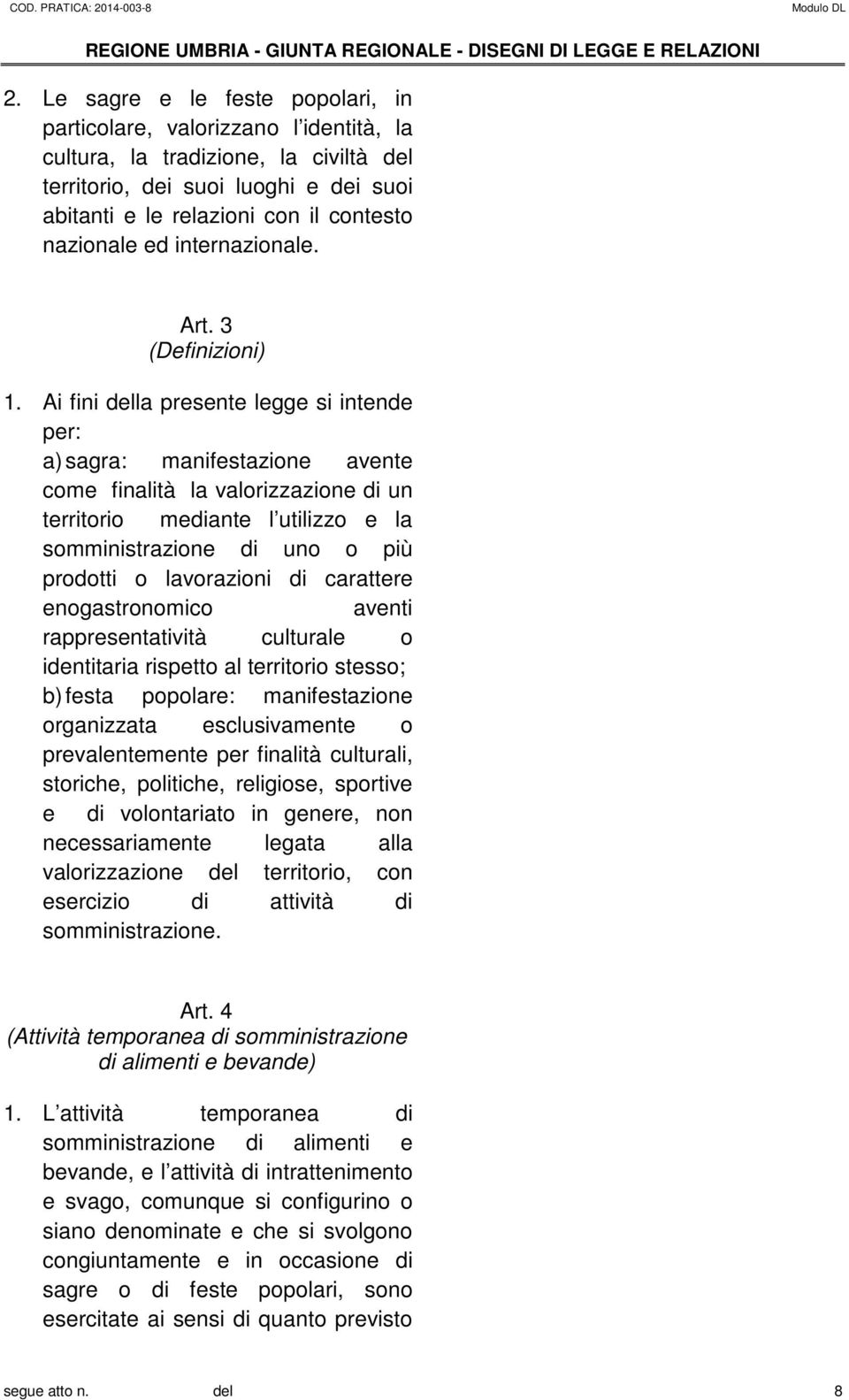 Ai fini della presente legge si intende per: a) sagra: manifestazione avente come finalità la valorizzazione di un territorio mediante l utilizzo e la somministrazione di uno o più prodotti o