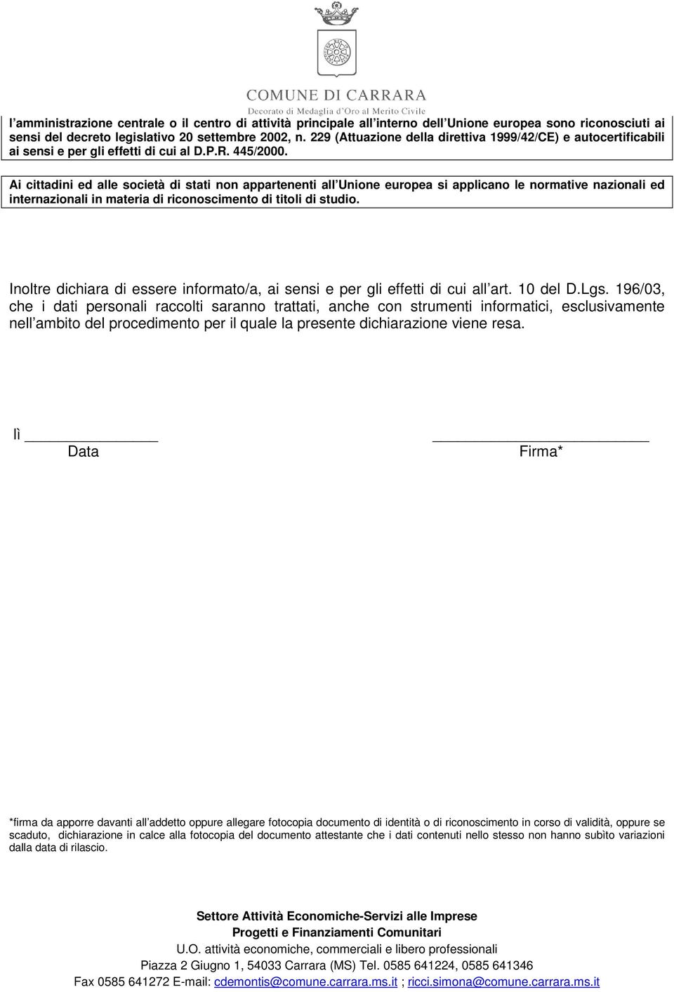 Ai cittadini ed alle società di stati non appartenenti all Unione europea si applicano le normative nazionali ed internazionali in materia di riconoscimento di titoli di studio.