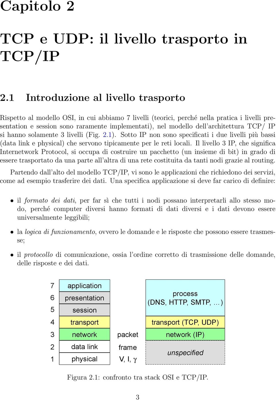 architettura TCP/ IP si hanno solamente 3 livelli (Fig. 2.1). Sotto IP non sono specificati i due livelli più bassi (data link e physical) che servono tipicamente per le reti locali.