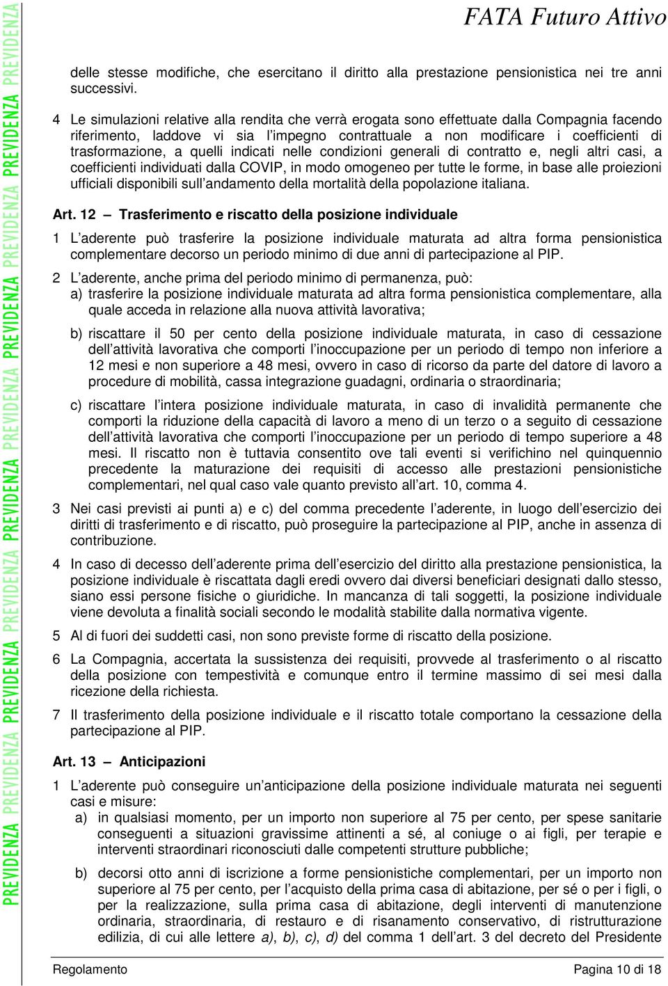 a quelli indicati nelle condizioni generali di contratto e, negli altri casi, a coefficienti individuati dalla COVIP, in modo omogeneo per tutte le forme, in base alle proiezioni ufficiali