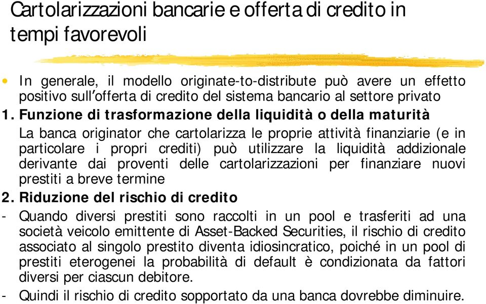 Funzione di trasformazione della liquidità o della maturità La banca originator che cartolarizza le proprie attività finanziarie (e in particolare i propri crediti) può utilizzare la liquidità