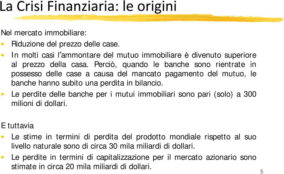 Le perdite delle banche per i mutui immobiliari sono pari (solo) a 300 milioni di dollari.