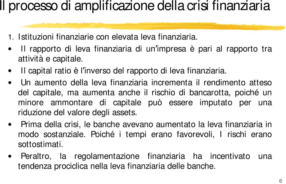 Un aumento della leva finanziaria incrementa il rendimento atteso del capitale, ma aumenta anche il rischio di bancarotta, poiché un minore ammontare di capitale può essere imputato per una