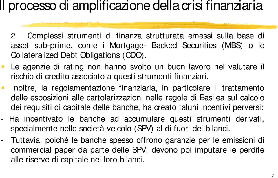 Le agenzie di rating non hanno svolto un buon lavoro nel valutare il rischio di credito associato a questi strumenti finanziari.