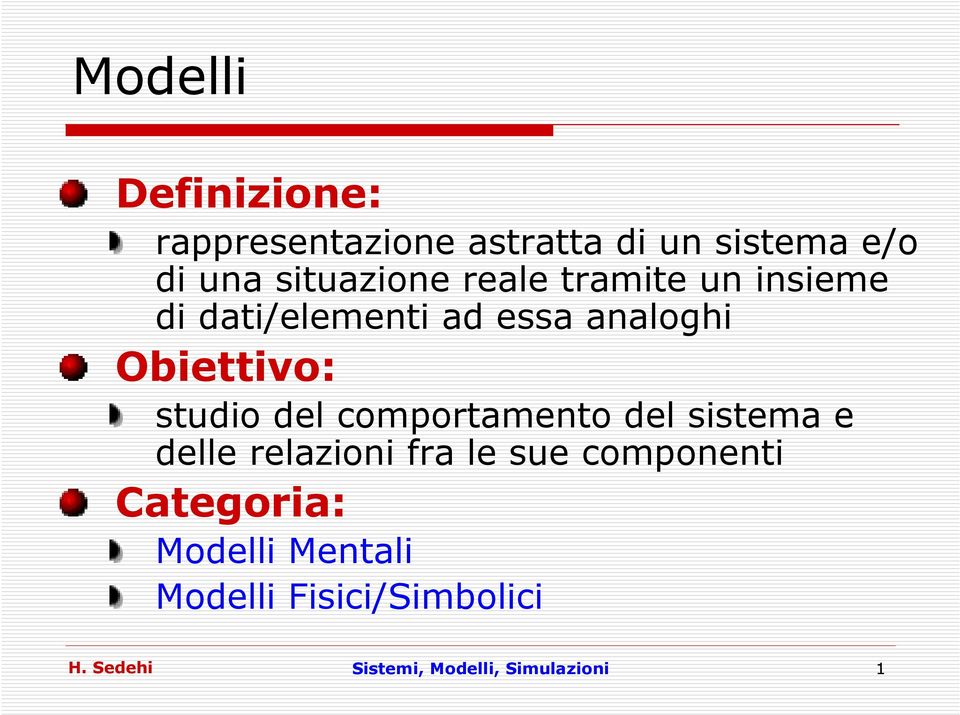 Obiettivo: studio del comportamento del sistema e delle relazioni fra le sue