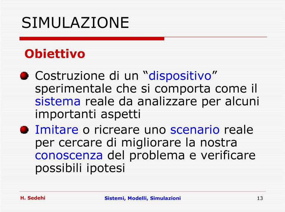 Imitare o ricreare uno scenario reale per cercare di migliorare la nostra