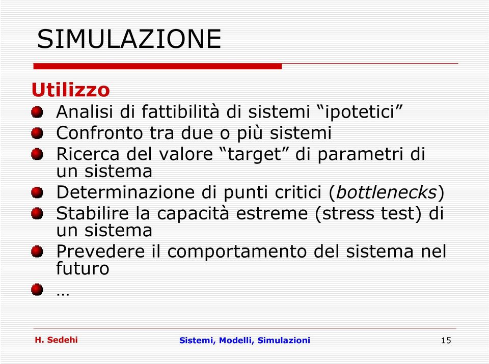 di punti critici (bottlenecks) Stabilire la capacità estreme (stress test) di un