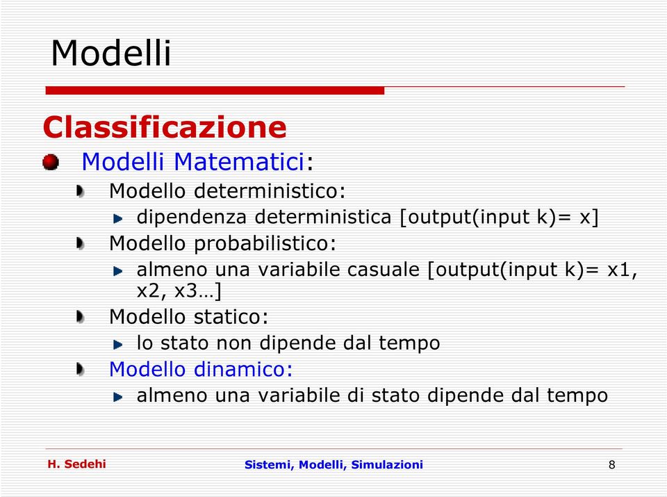 casuale [output(input k)= x1, x2, x3 ] Modello statico: lo stato non dipende dal