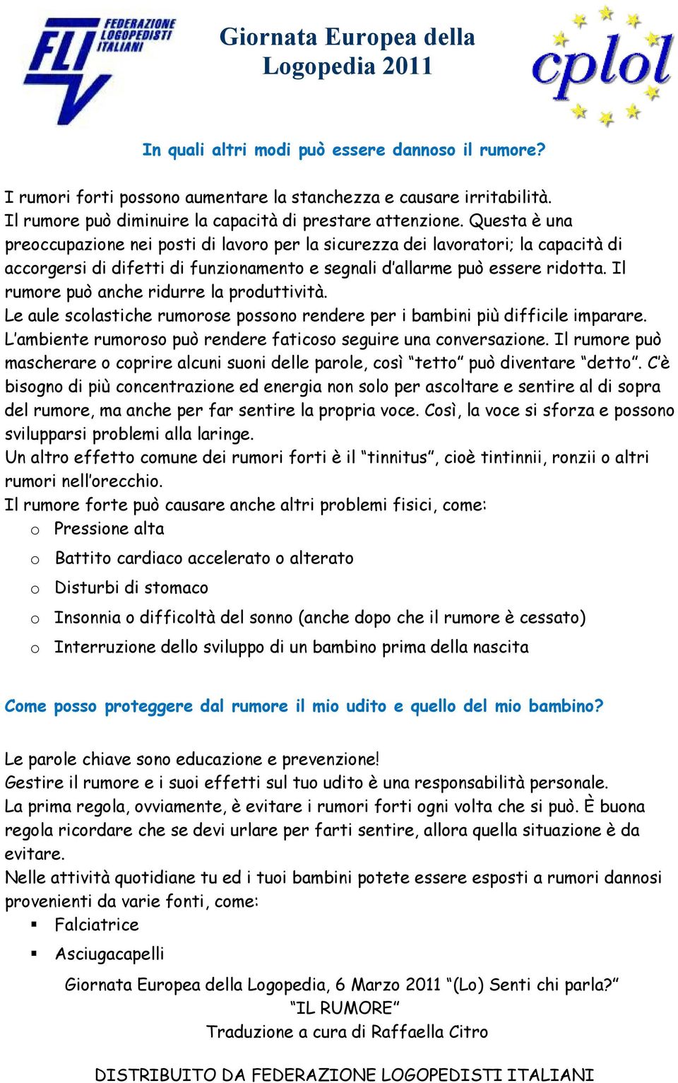 Il rumre può anche ridurre la prduttività. Le aule sclastiche rumrse pssn rendere per i bambini più difficile imparare. L ambiente rumrs può rendere fatics seguire una cnversazine.