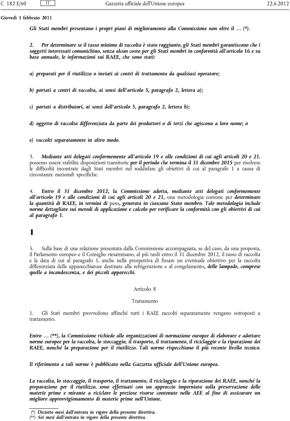 Per determinare se il tasso minimo di raccolta è stato raggiunto, gli Stati membri garantiscono che i soggetti interessati comunichino, senza alcun costo per gli Stati membri in conformità