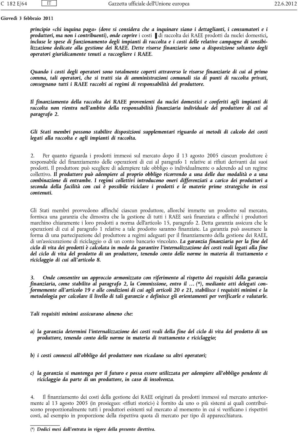 2012 principio «chi inquina paga» (dove si considera che a inquinare siano i dettaglianti, i consumatori e i produttori, ma non i contribuenti), onde coprire i costi di raccolta dei RAEE prodotti da