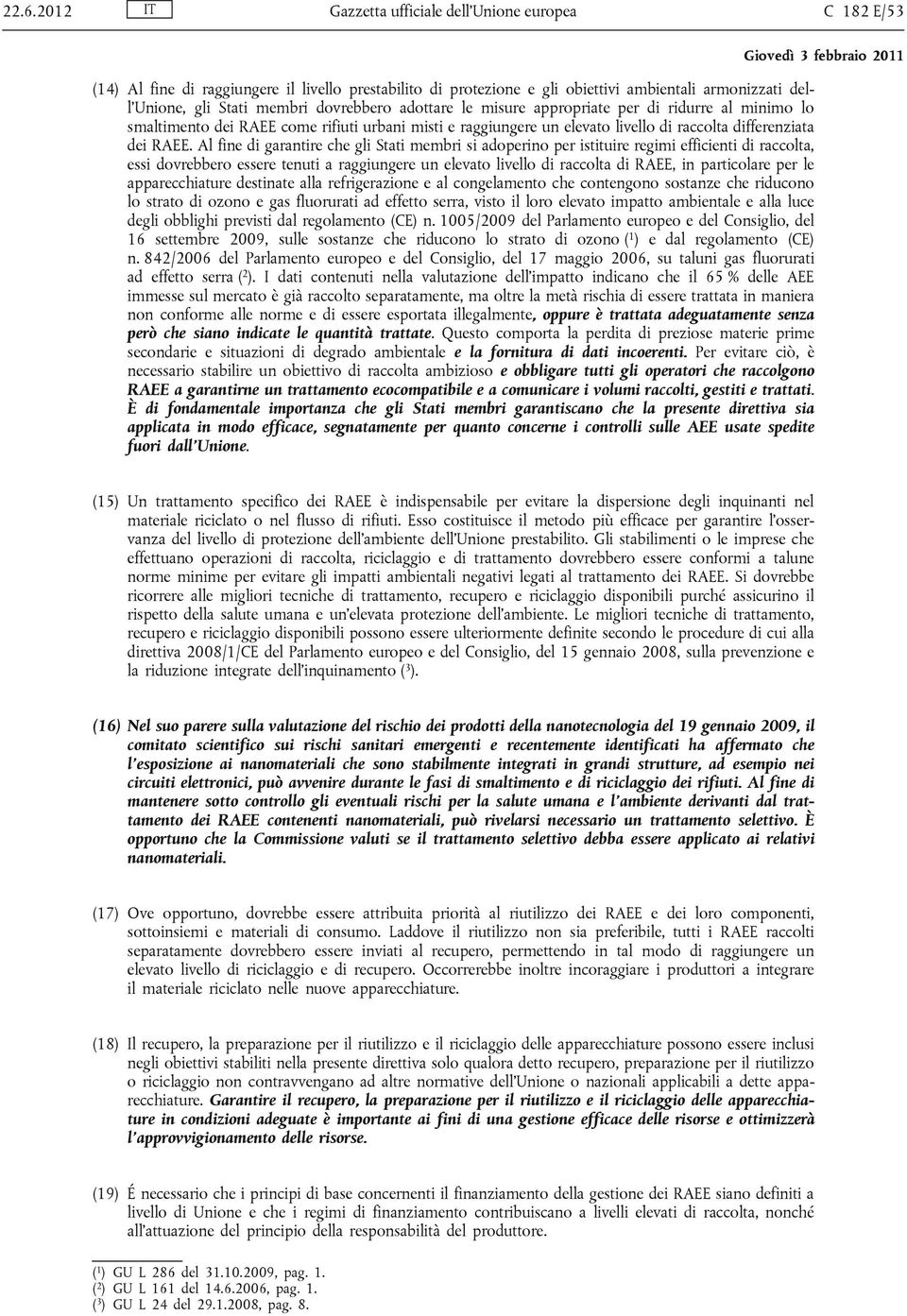 Al fine di garantire che gli Stati membri si adoperino per istituire regimi efficienti di raccolta, essi dovrebbero essere tenuti a raggiungere un elevato livello di raccolta di RAEE, in particolare