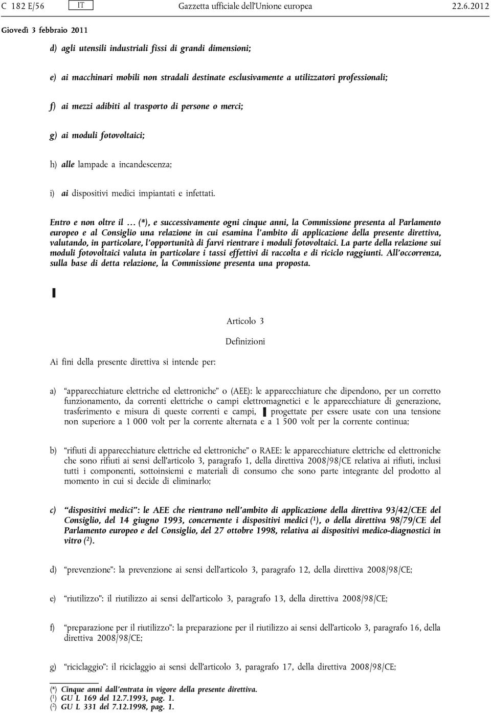 2012 d) agli utensili industriali fissi di grandi dimensioni; e) ai macchinari mobili non stradali destinate esclusivamente a utilizzatori professionali; f) ai mezzi adibiti al trasporto di persone o