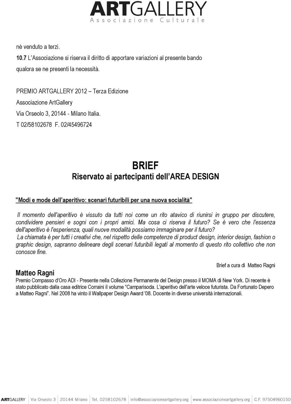 02/45496724 BRIEF Riservato ai partecipanti dell AREA DESIGN "Modi e mode dell aperitivo: scenari futuribili per una nuova socialità" Il momento dell'aperitivo è vissuto da tutti noi come un rito