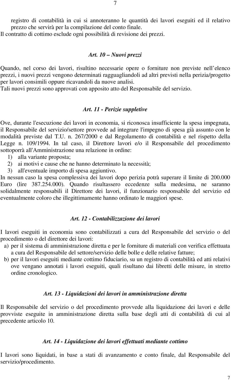 10 Nuovi prezzi Quando, nel corso dei lavori, risultino necessarie opere o forniture non previste nell elenco prezzi, i nuovi prezzi vengono determinati ragguagliandoli ad altri previsti nella