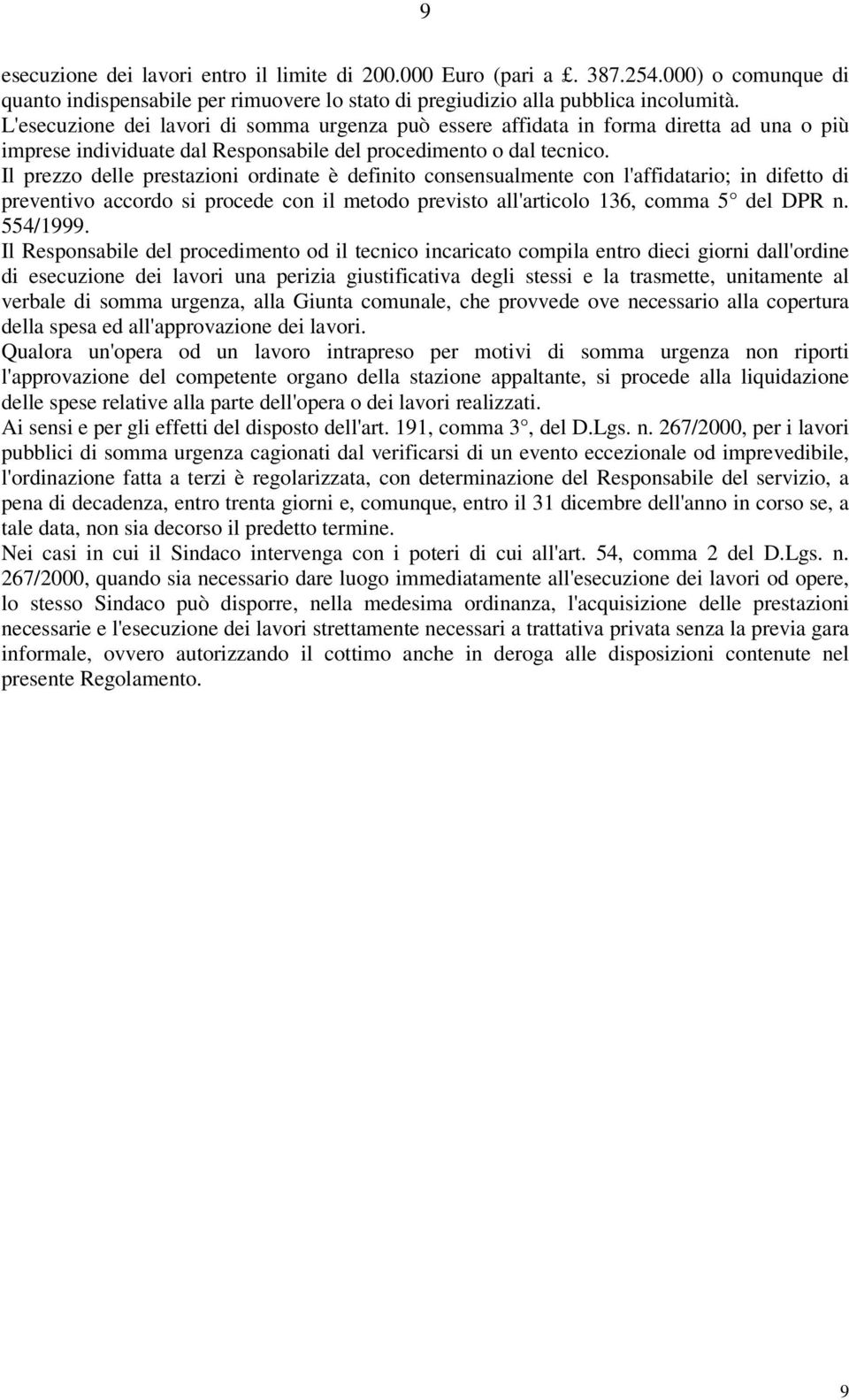 Il prezzo delle prestazioni ordinate è definito consensualmente con l'affidatario; in difetto di preventivo accordo si procede con il metodo previsto all'articolo 136, comma 5 del DPR n. 554/1999.