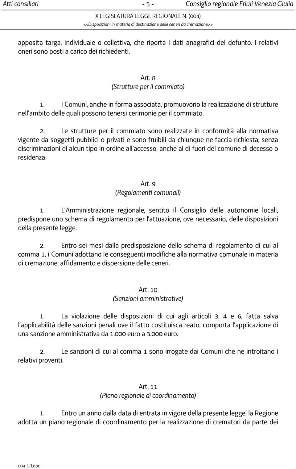 Le strutture per il commiato sono realizzate in conformità alla normativa vigente da soggetti pubblici o privati e sono fruibili da chiunque ne faccia richiesta, senza discriminazioni di alcun tipo