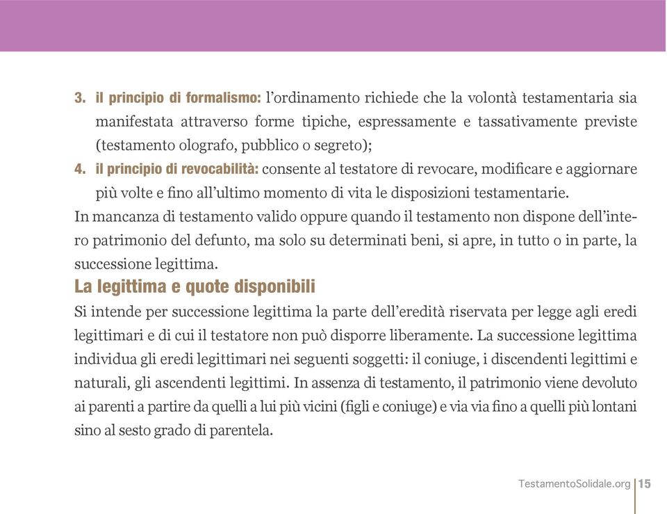 In mancanza di testamento valido oppure quando il testamento non dispone dell intero patrimonio del defunto, ma solo su determinati beni, si apre, in tutto o in parte, la successione legittima.