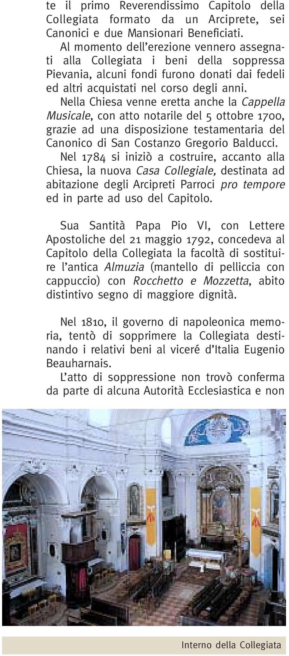 Nella Chiesa venne eretta anche la Cappella Musicale, con atto notarile del 5 ottobre 1700, grazie ad una disposizione testamentaria del Canonico di San Costanzo Gregorio Balducci.