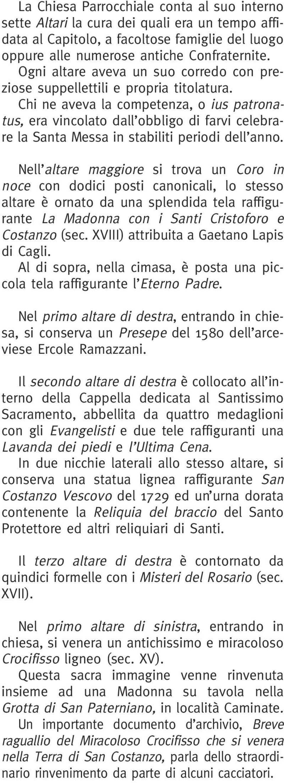 Chi ne aveva la competenza, o ius patronatus, era vincolato dall obbligo di farvi celebrare la Santa Messa in stabiliti periodi dell anno.