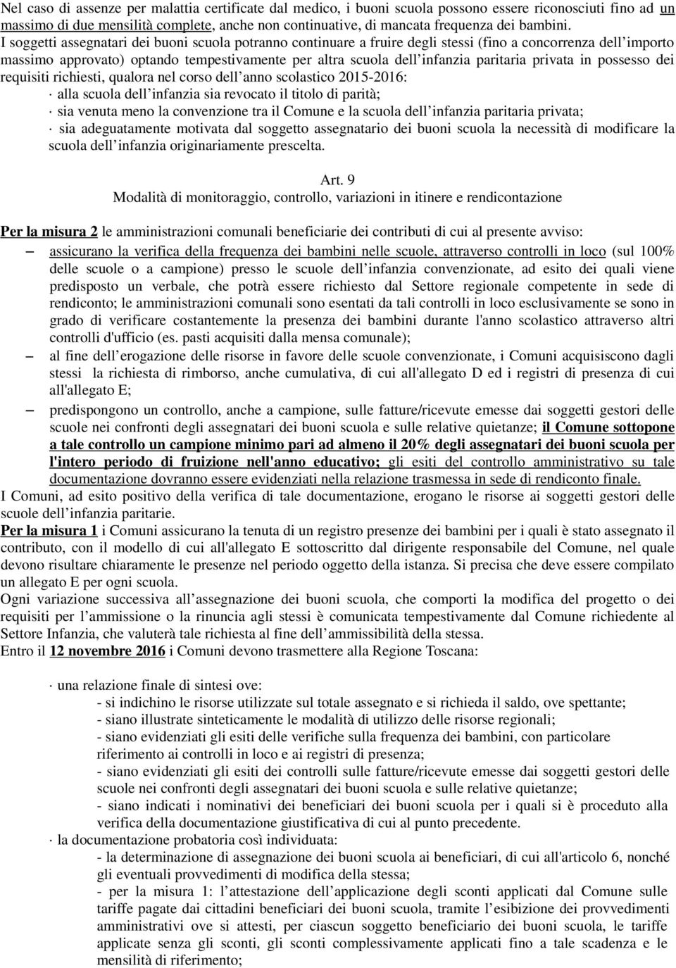 I soggetti assegnatari dei buoni scuola potranno continuare a fruire degli stessi (fino a concorrenza dell importo massimo approvato) optando tempestivamente per altra scuola dell infanzia paritaria