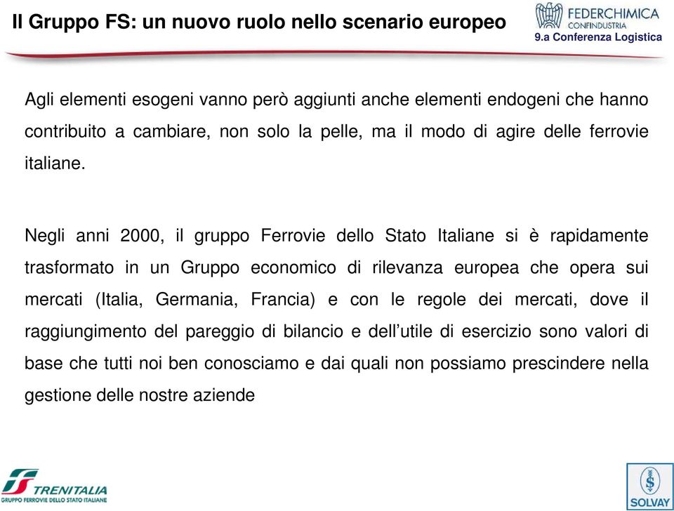 Negli anni 2000, il gruppo Ferrovie dello Stato Italiane si è rapidamente trasformato in un Gruppo economico di rilevanza europea che opera sui mercati