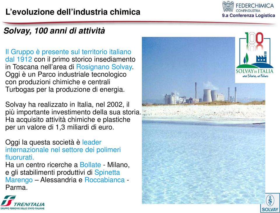 Solvay ha realizzato in Italia, nel 2002, il più importante investimento della sua storia. Ha acquisito attività chimiche e plastiche per un valore di 1,3 miliardi di euro.