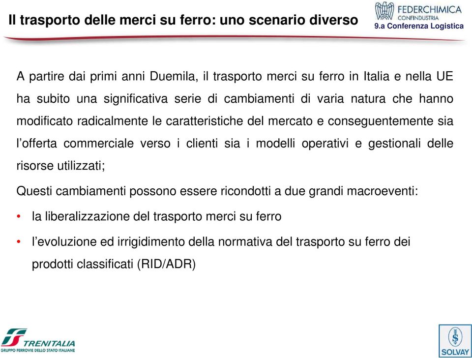 commerciale verso i clienti sia i modelli operativi e gestionali delle risorse utilizzati; Questi cambiamenti possono essere ricondotti a due grandi