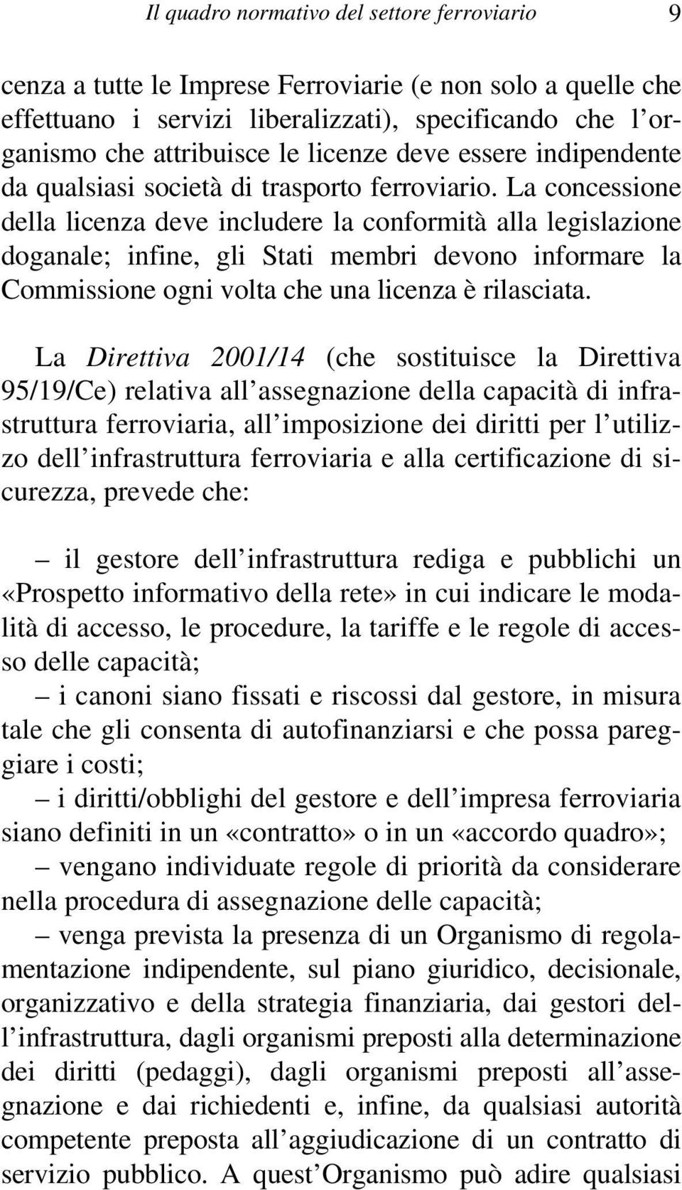 La concessione della licenza deve includere la conformità alla legislazione doganale; infine, gli Stati membri devono informare la Commissione ogni volta che una licenza è rilasciata.