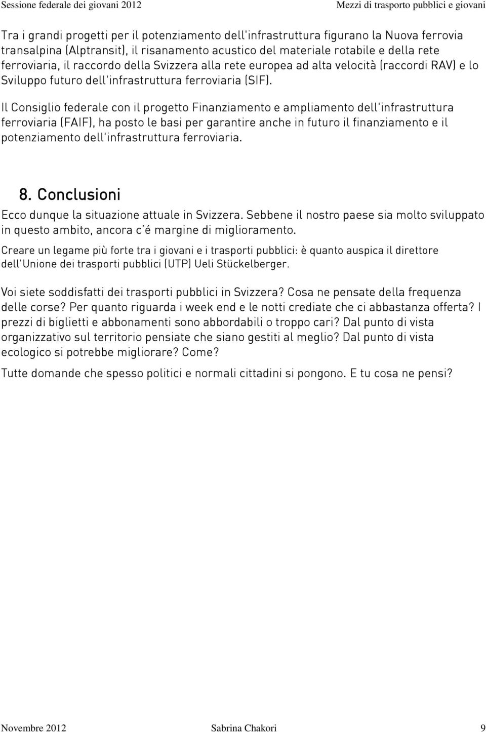 Il Consiglio federale con il progetto Finanziamento e ampliamento dell'infrastruttura ferroviaria (FAIF), ha posto le basi per garantire anche in futuro il finanziamento e il potenziamento