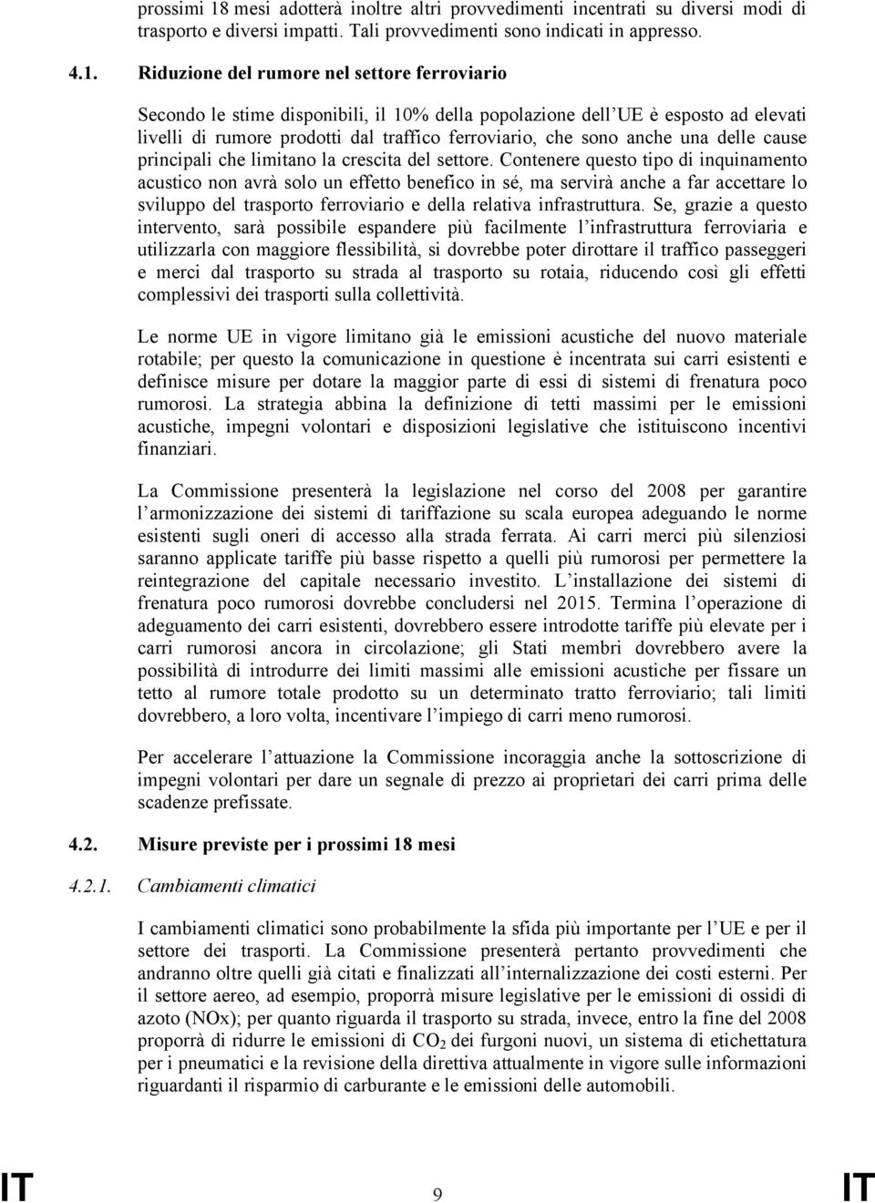 Riduzione del rumore nel settore ferroviario Secondo le stime disponibili, il 10% della popolazione dell UE è esposto ad elevati livelli di rumore prodotti dal traffico ferroviario, che sono anche