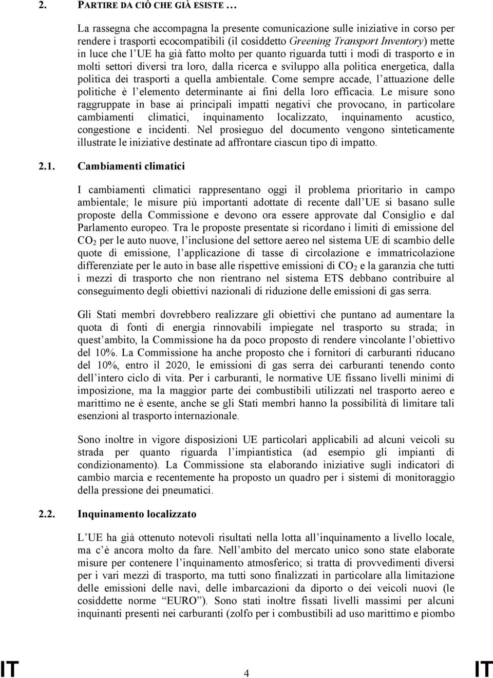 trasporti a quella ambientale. Come sempre accade, l attuazione delle politiche è l elemento determinante ai fini della loro efficacia.